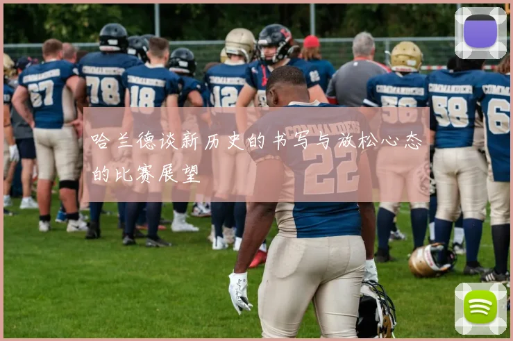 哈兰德谈新历史的书写与放松心态的比赛展望